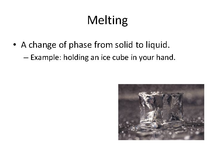 Melting • A change of phase from solid to liquid. – Example: holding an