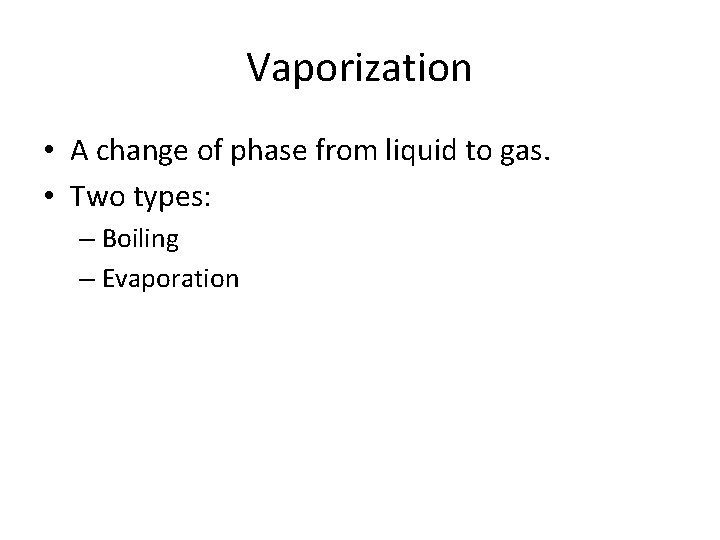 Vaporization • A change of phase from liquid to gas. • Two types: –