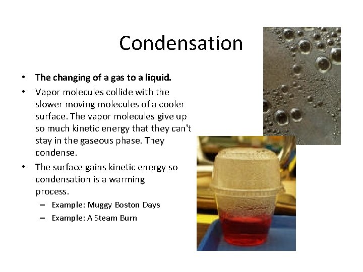 Condensation • The changing of a gas to a liquid. • Vapor molecules collide