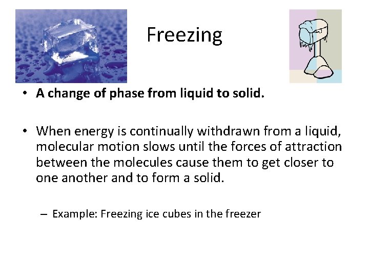 Freezing • A change of phase from liquid to solid. • When energy is