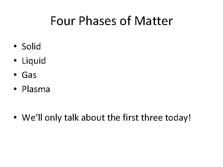 Four Phases of Matter • • Solid Liquid Gas Plasma • We’ll only talk