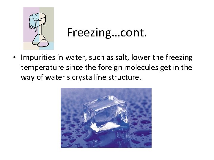 Freezing…cont. • Impurities in water, such as salt, lower the freezing temperature since the
