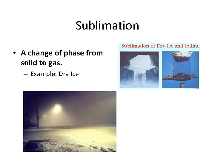 Sublimation • A change of phase from solid to gas. – Example: Dry Ice