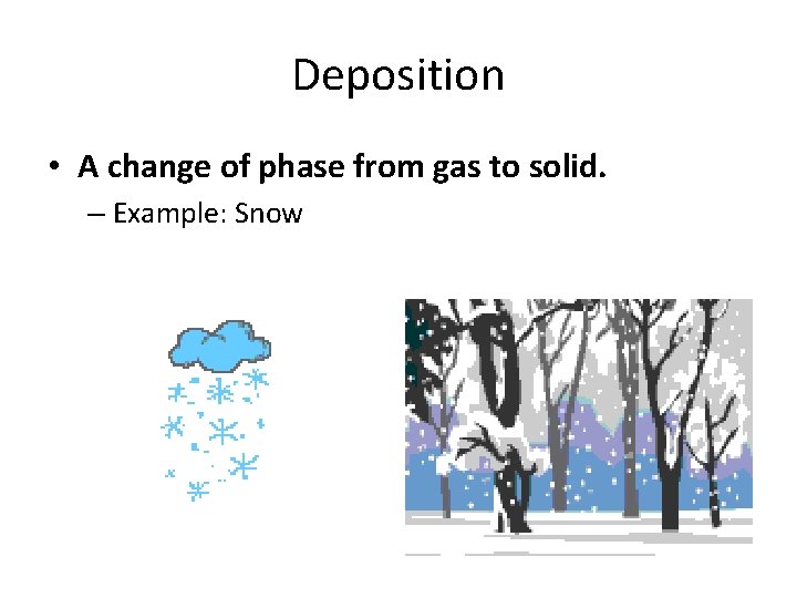 Deposition • A change of phase from gas to solid. – Example: Snow 