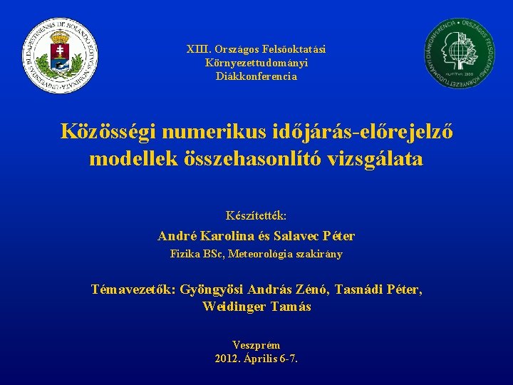 XIII. Országos Felsőoktatási Környezettudományi Diákkonferencia Közösségi numerikus időjárás-előrejelző modellek összehasonlító vizsgálata Készítették: André Karolina