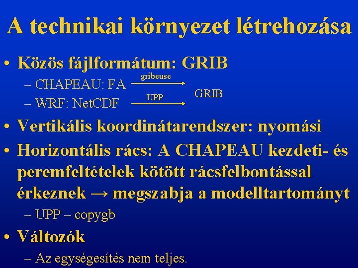 A technikai környezet létrehozása • Közös fájlformátum: GRIB – CHAPEAU: FA – WRF: Net.