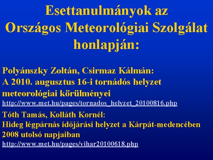 Esettanulmányok az Országos Meteorológiai Szolgálat honlapján: Polyánszky Zoltán, Csirmaz Kálmán: A 2010. augusztus 16