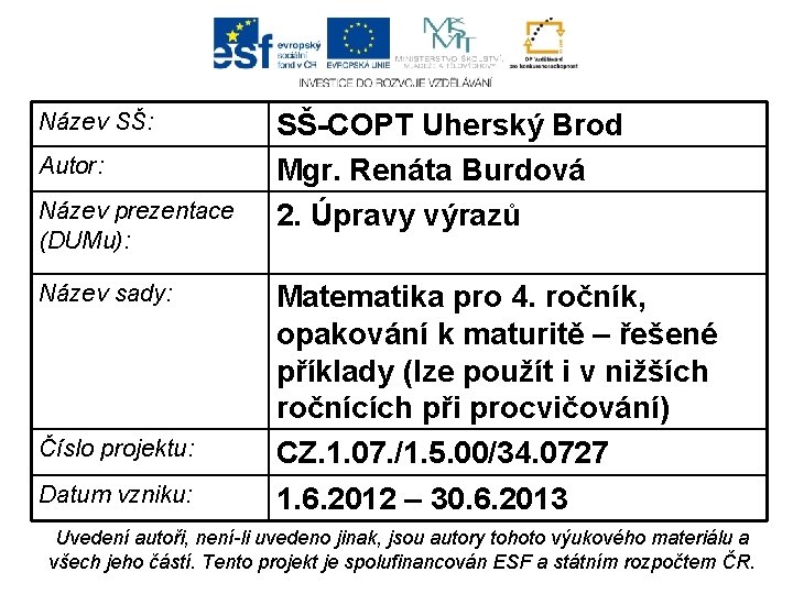 Název SŠ: Autor: Název prezentace (DUMu): Název sady: Číslo projektu: Datum vzniku: SŠ-COPT Uherský