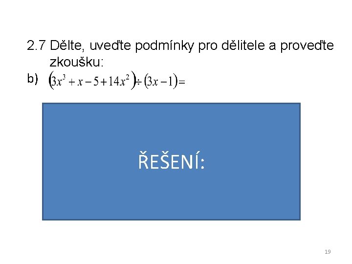 2. 7 Dělte, uveďte podmínky pro dělitele a proveďte zkoušku: b) VÝSLEDEK: ŘEŠENÍ: PODMÍNKY: