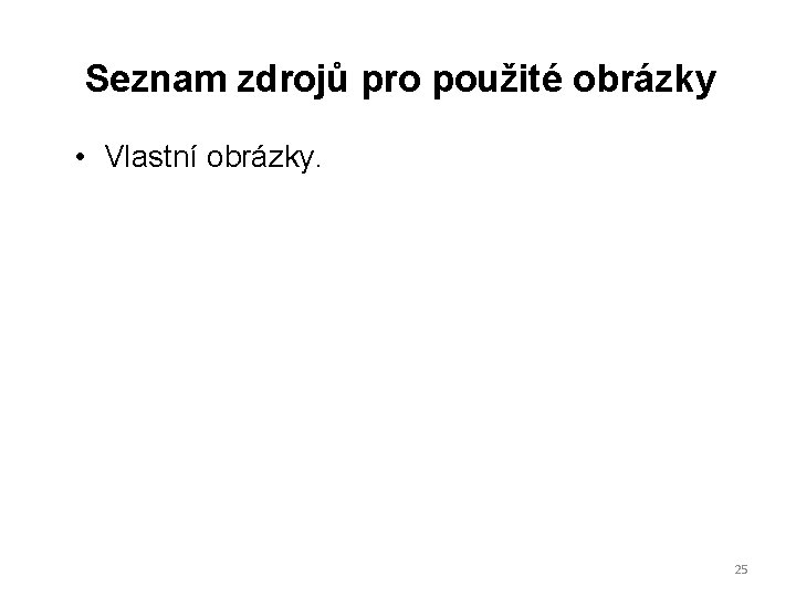 Seznam zdrojů pro použité obrázky • Vlastní obrázky. 25 