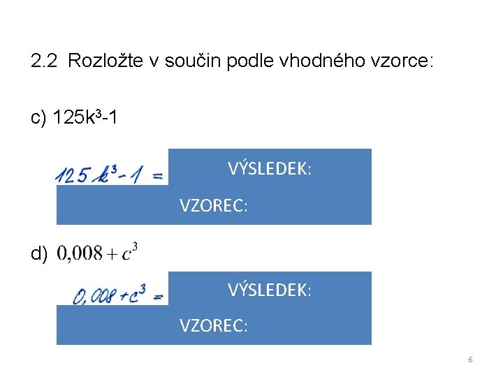 2. 2 Rozložte v součin podle vhodného vzorce: c) 125 k 3 -1 VÝSLEDEK: