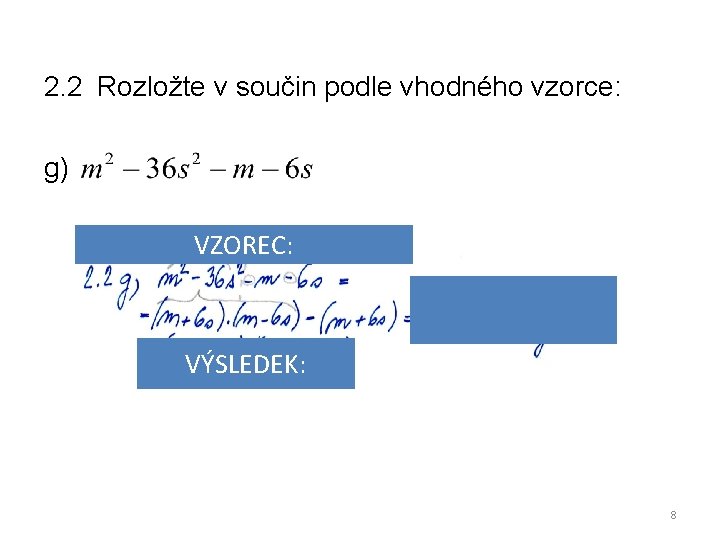 2. 2 Rozložte v součin podle vhodného vzorce: g) VZOREC: VÝSLEDEK: 8 