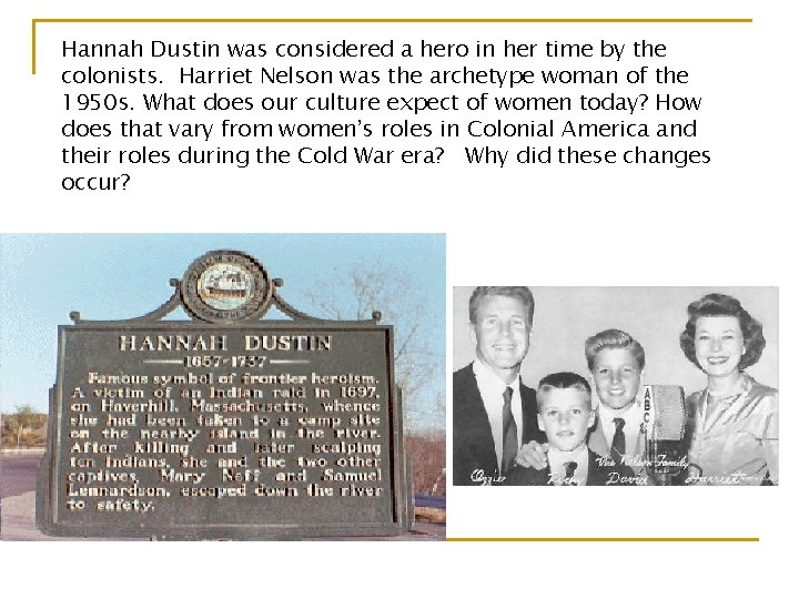 Hannah Dustin was considered a hero in her time by the colonists. Harriet Nelson Hannah Dustin was considered a hero in her time by the colonists. Harriet Nelson