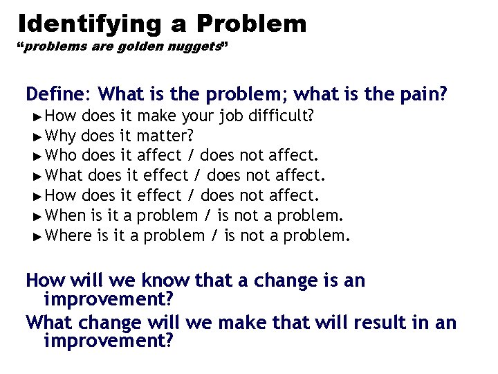 Identifying a Problem “problems are golden nuggets” Define: What is the problem; what is