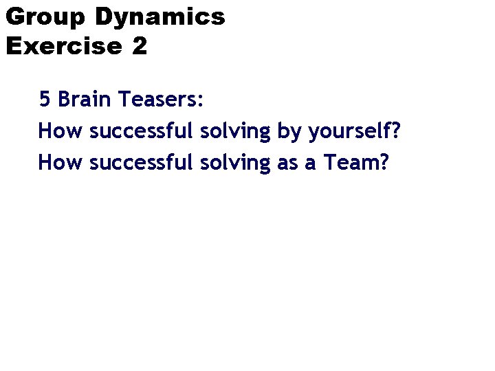Group Dynamics Exercise 2 5 Brain Teasers: How successful solving by yourself? How successful