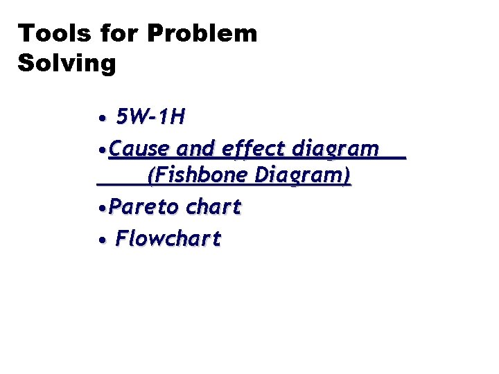 Tools for Problem Solving • 5 W-1 H • Cause and effect diagram (Fishbone