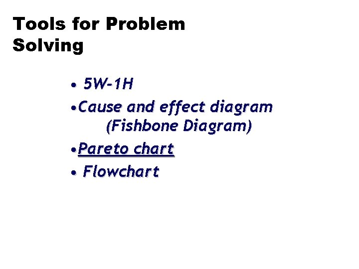 Tools for Problem Solving • 5 W-1 H • Cause and effect diagram (Fishbone