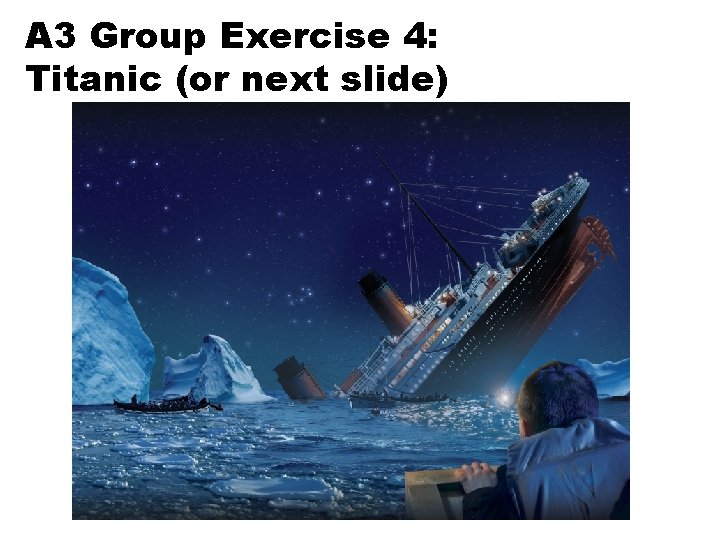 A 3 Group Exercise 4: Titanic (or next slide) 