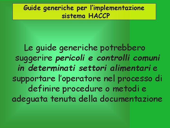 Guide generiche per l’implementazione sistema HACCP Le guide generiche potrebbero suggerire pericoli e controlli