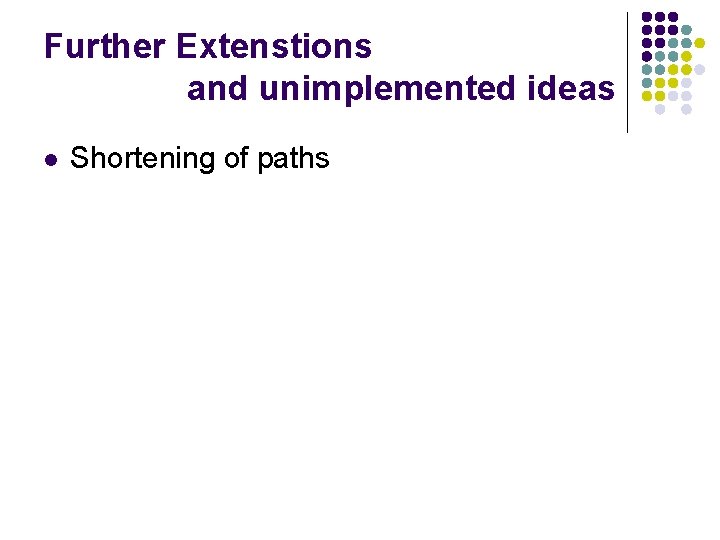 Further Extenstions and unimplemented ideas l Shortening of paths 