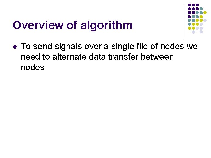 Overview of algorithm l To send signals over a single file of nodes we