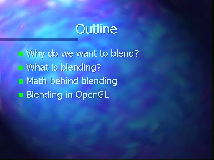 Outline Why do we want to blend? n What is blending? n Math behind