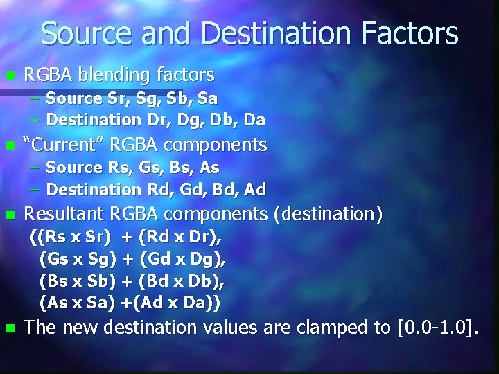 Source and Destination Factors n RGBA blending factors – Source Sr, Sg, Sb, Sa