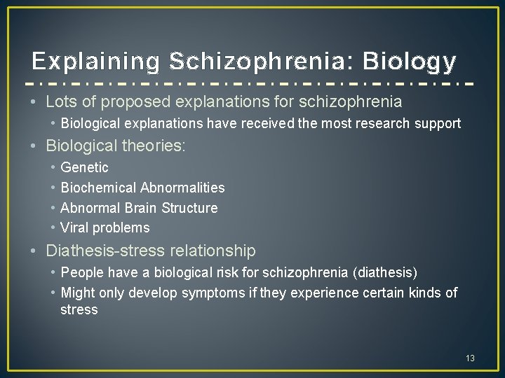 Explaining Schizophrenia: Biology • Lots of proposed explanations for schizophrenia • Biological explanations have