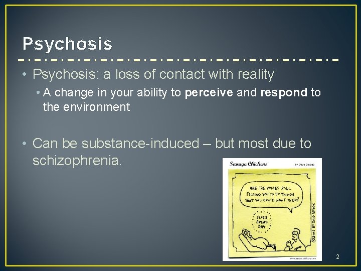 Psychosis • Psychosis: a loss of contact with reality • A change in your