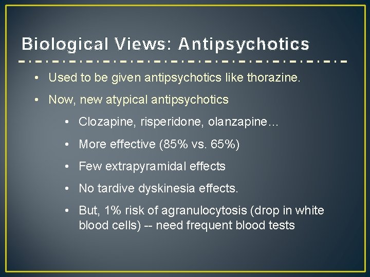 Biological Views: Antipsychotics • Used to be given antipsychotics like thorazine. • Now, new