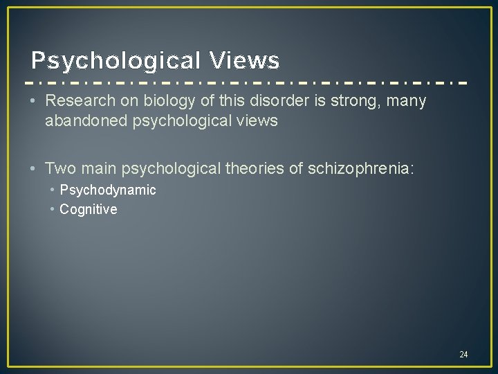 Psychological Views • Research on biology of this disorder is strong, many abandoned psychological