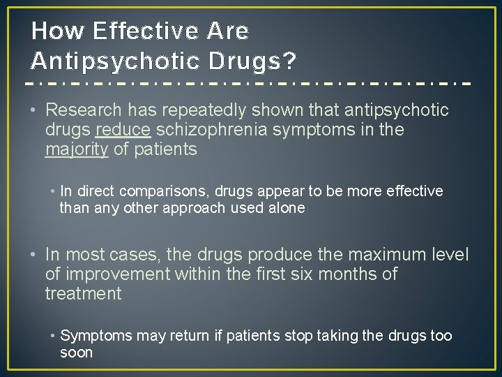 How Effective Are Antipsychotic Drugs? • Research has repeatedly shown that antipsychotic drugs reduce