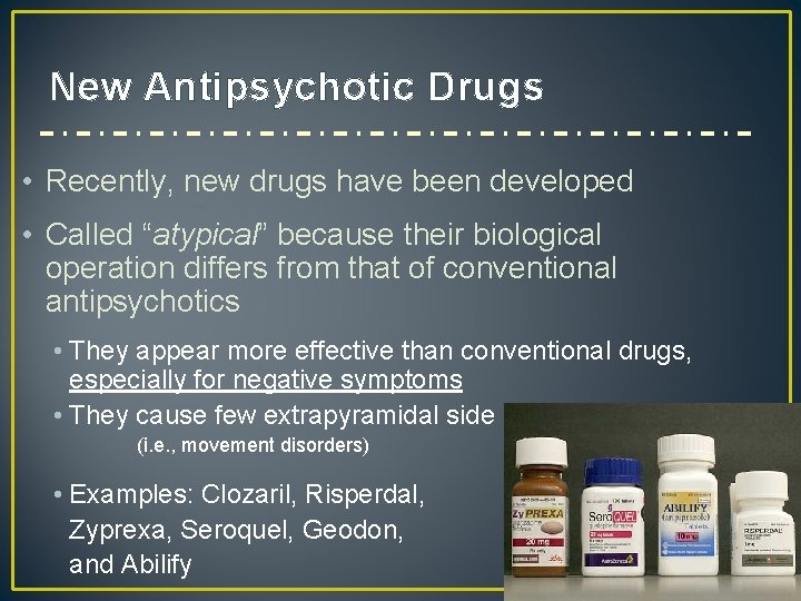 New Antipsychotic Drugs • Recently, new drugs have been developed • Called “atypical” because