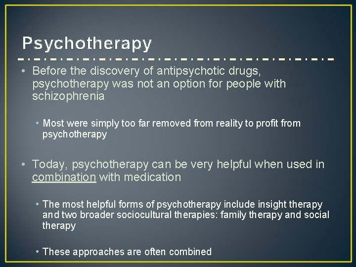 Psychotherapy • Before the discovery of antipsychotic drugs, psychotherapy was not an option for