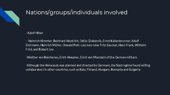 Nations/groups/individuals involved - Adolf Hitler - Heinrich Himmler, Reinhard Heydrich, Odilo Globocnik, Ernst Kaltenbrunner,