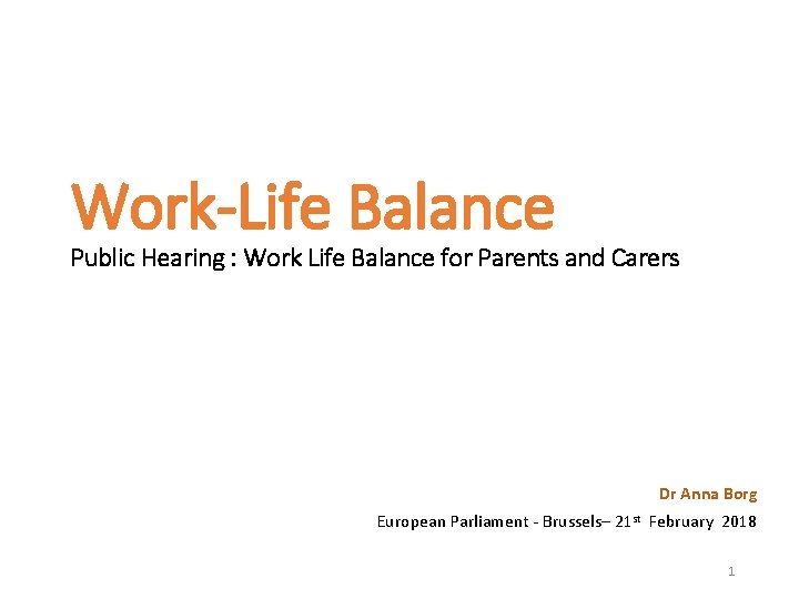 Work-Life Balance Public Hearing : Work Life Balance for Parents and Carers Dr Anna