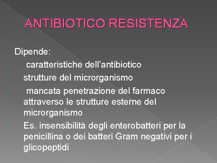 ANTIBIOTICO RESISTENZA Dipende: caratteristiche dell’antibiotico strutture del microrganismo mancata penetrazione del farmaco attraverso le