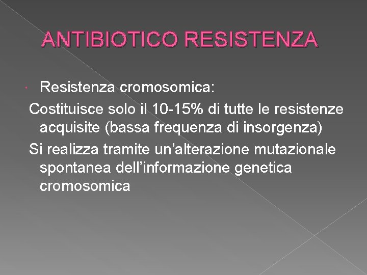 ANTIBIOTICO RESISTENZA Resistenza cromosomica: Costituisce solo il 10 -15% di tutte le resistenze acquisite