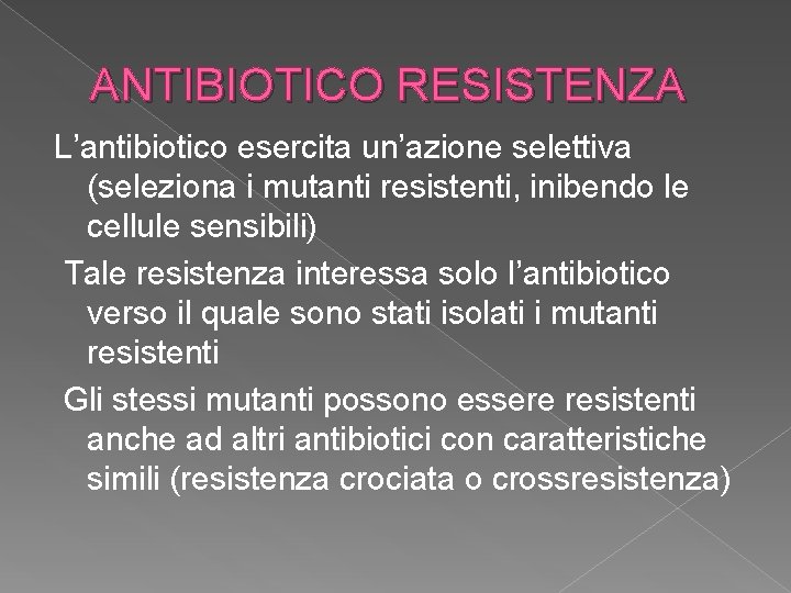 ANTIBIOTICO RESISTENZA L’antibiotico esercita un’azione selettiva (seleziona i mutanti resistenti, inibendo le cellule sensibili) ANTIBIOTICO RESISTENZA L’antibiotico esercita un’azione selettiva (seleziona i mutanti resistenti, inibendo le cellule sensibili)