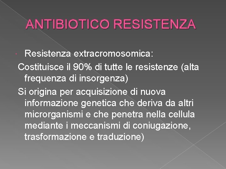 ANTIBIOTICO RESISTENZA Resistenza extracromosomica: Costituisce il 90% di tutte le resistenze (alta frequenza di