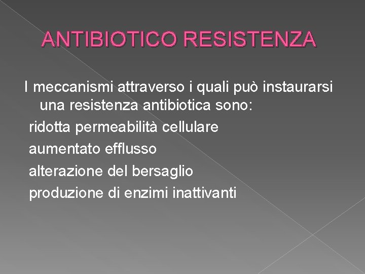 ANTIBIOTICO RESISTENZA I meccanismi attraverso i quali può instaurarsi una resistenza antibiotica sono: ridotta