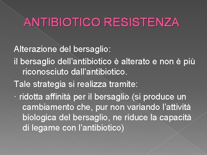 ANTIBIOTICO RESISTENZA Alterazione del bersaglio: il bersaglio dell’antibiotico è alterato e non è più