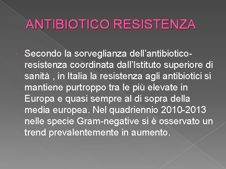 ANTIBIOTICO RESISTENZA Secondo la sorveglianza dell’antibioticoresistenza coordinata dall’Istituto superiore di sanità , in Italia