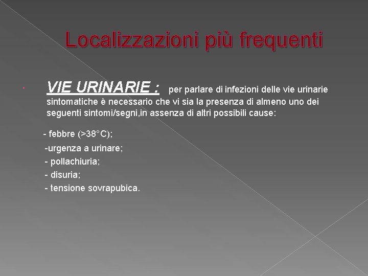 Localizzazioni più frequenti VIE URINARIE : per parlare di infezioni delle vie urinarie sintomatiche