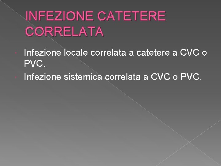 INFEZIONE CATETERE CORRELATA Infezione locale correlata a catetere a CVC o PVC. Infezione sistemica