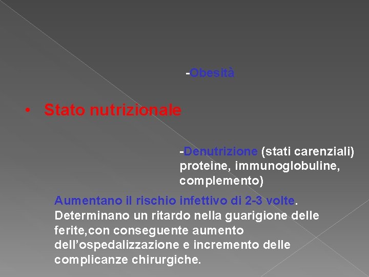 -Obesità • Stato nutrizionale -Denutrizione (stati carenziali) proteine, immunoglobuline, complemento) Aumentano il rischio infettivo