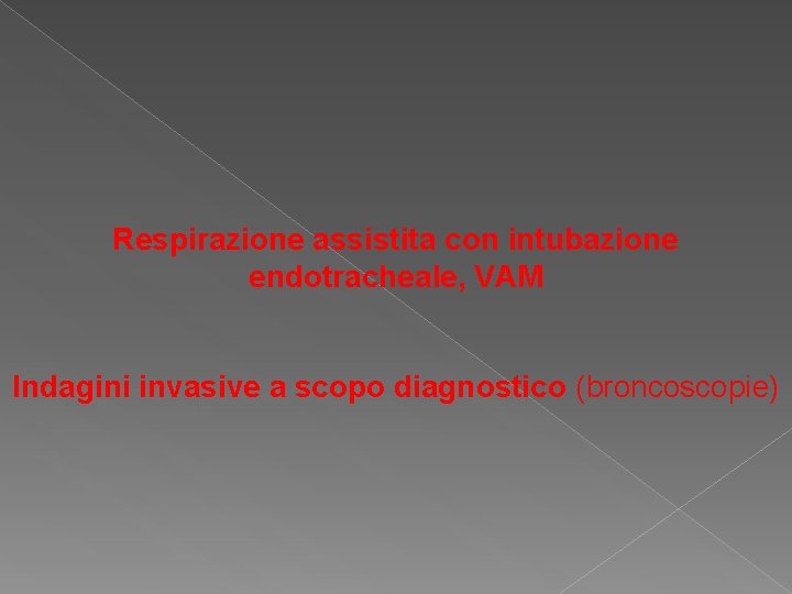 Respirazione assistita con intubazione endotracheale, VAM Indagini invasive a scopo diagnostico (broncoscopie) 