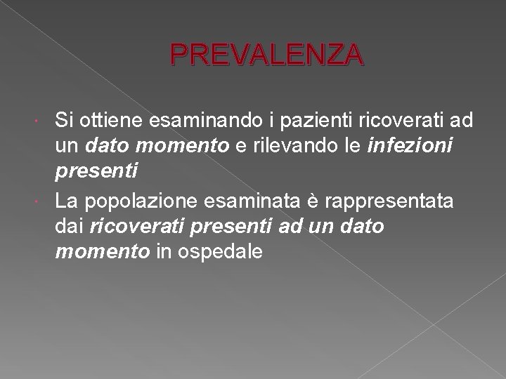 PREVALENZA Si ottiene esaminando i pazienti ricoverati ad un dato momento e rilevando le