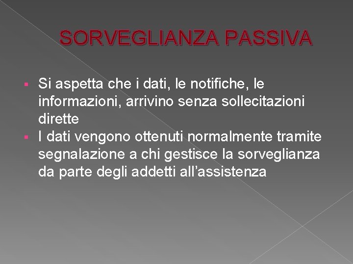 SORVEGLIANZA PASSIVA Si aspetta che i dati, le notifiche, le informazioni, arrivino senza sollecitazioni SORVEGLIANZA PASSIVA Si aspetta che i dati, le notifiche, le informazioni, arrivino senza sollecitazioni