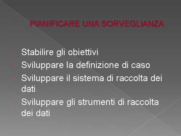 PIANIFICARE UNA SORVEGLIANZA Stabilire gli obiettivi Sviluppare la definizione di caso Sviluppare il sistema